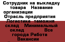 Сотрудник на выкладку товара › Название организации ­ Team PRO 24 › Отрасль предприятия ­ Логистика, таможня, склад › Минимальный оклад ­ 30 000 - Все города Работа » Вакансии   . Башкортостан респ.,Баймакский р-н